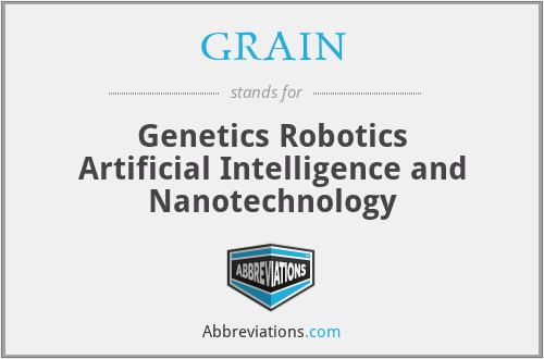 GRAIN - Genetics Robotics Artificial Intelligence and Nanotechnology
