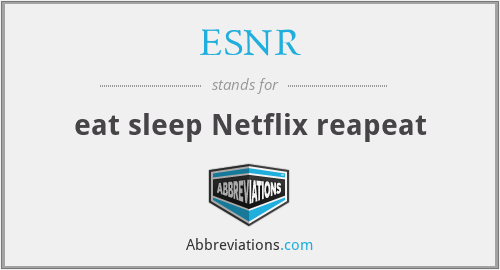 ESNR - eat sleep Netflix reapeat
