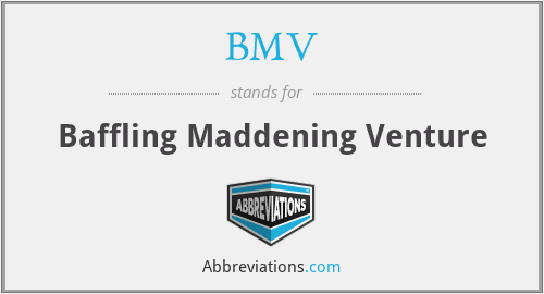 BMV - Baffling Maddening Venture