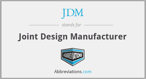 JDM - Joint Design Manufacturer