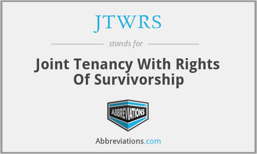 JTWRS - Joint Tenancy With Rights Of Survivorship