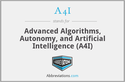 A4I - Advanced Algorithms, Autonomy, and Artificial Intelligence (A4I)