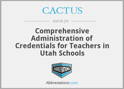 CACTUS - Comprehensive Administration of Credentials for Teachers in Utah Schools