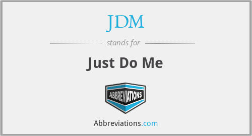 JDM - Just Do Me