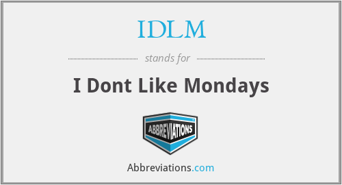IDLM - I Dont Like Mondays