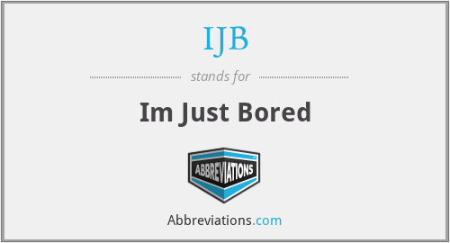 IJB - Im Just Bored