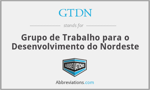 GTDN - Grupo de Trabalho para o Desenvolvimento do Nordeste