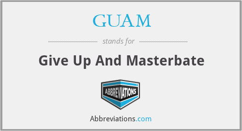 GUAM - Give Up And Masterbate