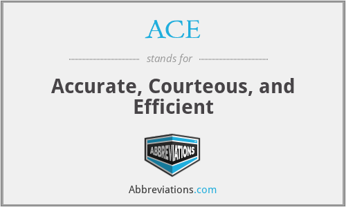 ACE - Accurate, Courteous, and Efficient