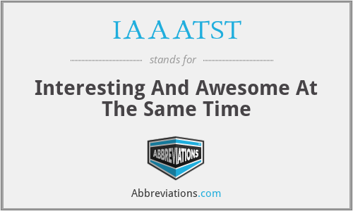 IAAATST - Interesting And Awesome At The Same Time