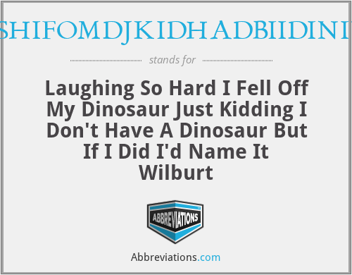 LSHIFOMDJKIDHADBIIDINIW - Laughing So Hard I Fell Off My Dinosaur Just Kidding I Don't Have A Dinosaur But If I Did I'd Name It Wilburt