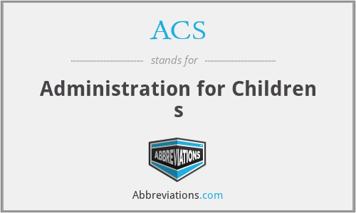 ACS - Administration for Children s