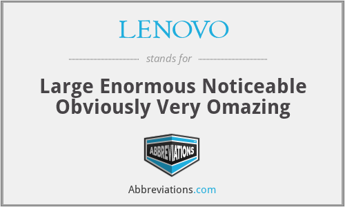 LENOVO - Large Enormous Noticeable Obviously Very Omazing
