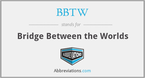 BBTW - Bridge Between the Worlds
