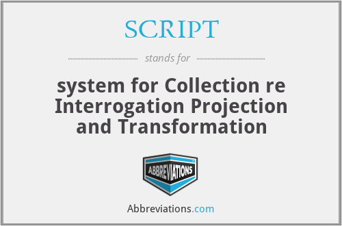SCRIPT - system for Collection re Interrogation Projection and Transformation