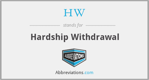 HW - Hardship Withdrawal