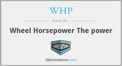 WHP - Wheel Horsepower The power