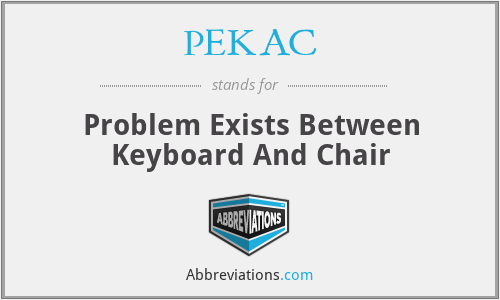PEKAC - Problem Exists Between Keyboard And Chair