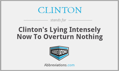 CLINTON - Clinton's Lying Intensely Now To Overturn Nothing