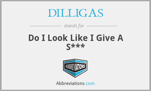 DILLIGAS - Do I Look Like I Give A S***