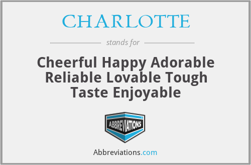CHARLOTTE - Cheerful Happy Adorable Reliable Lovable Tough Taste Enjoyable