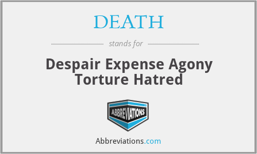 DEATH - Despair Expense Agony Torture Hatred