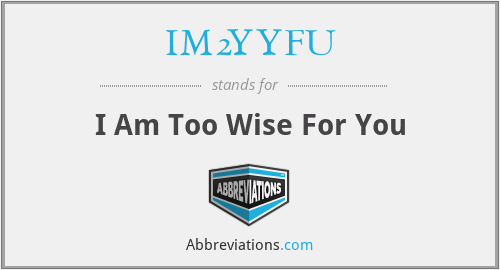 IM2YYFU - I Am Too Wise For You