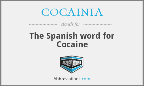 COCAINIA - The Spanish word for Cocaine