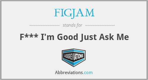 FIGJAM - F*** I'm Good Just Ask Me