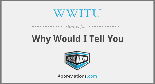 WWITU - Why Would I Tell You