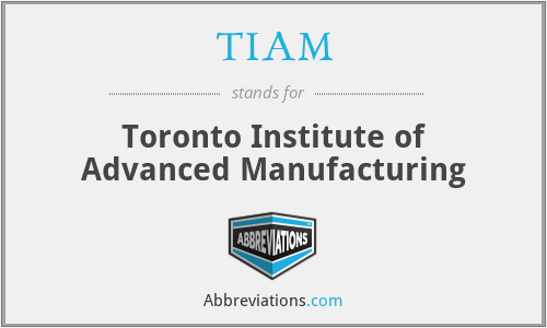 TIAM - Toronto Institute of Advanced Manufacturing