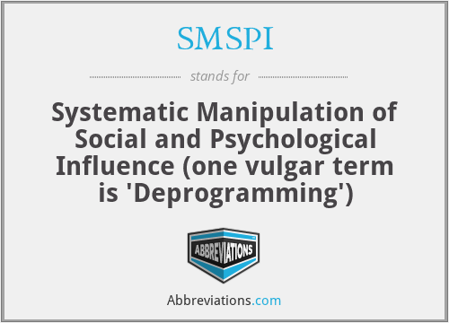SMSPI - Systematic Manipulation of Social and Psychological Influence (one vulgar term is 'Deprogramming')