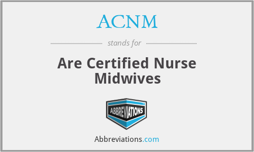 ACNM - Are Certified Nurse Midwives