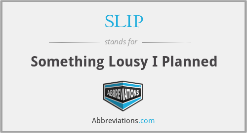 SLIP - Something Lousy I Planned