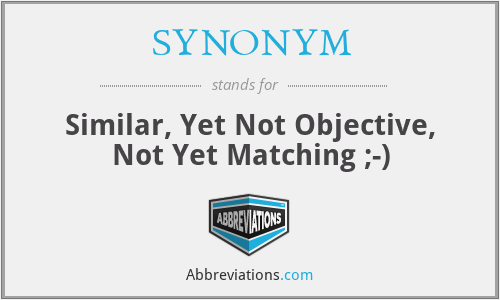SYNONYM - Similar, Yet Not Objective, Not Yet Matching ;-)
