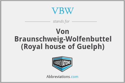 VBW - Von Braunschweig-Wolfenbuttel (Royal house of Guelph)