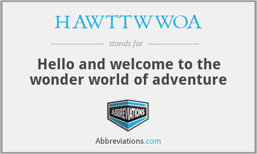 HAWTTWWOA - Hello and welcome to the wonder world of adventure