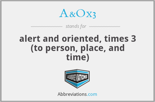 A&Ox3 - alert and oriented, times 3 (to person, place, and time)
