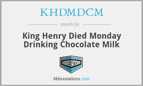 KHDMDCM - King Henry Died Monday Drinking Chocolate Milk