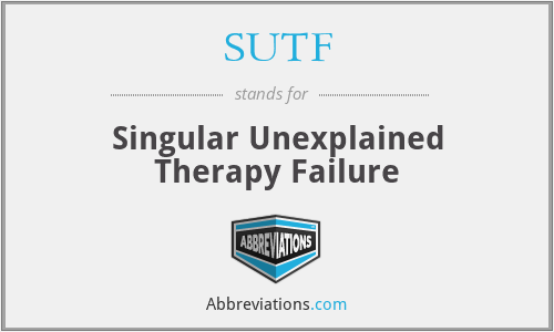 SUTF - Singular Unexplained Therapy Failure