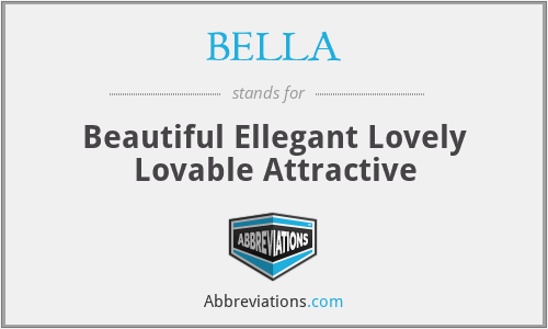 BELLA - Beautiful Ellegant Lovely Lovable Attractive
