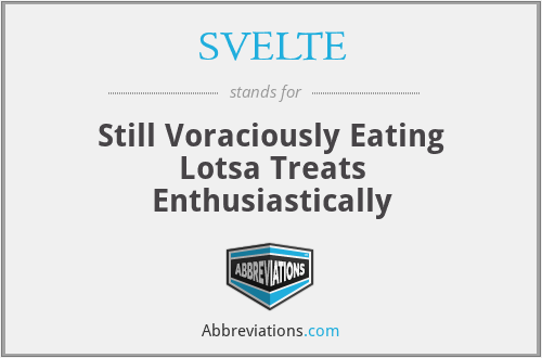 SVELTE - Still Voraciously Eating Lotsa Treats Enthusiastically