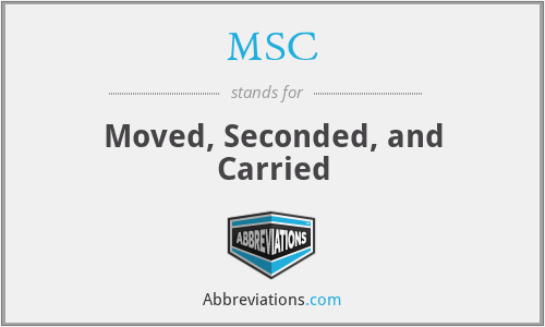 MSC - Moved, Seconded, and Carried