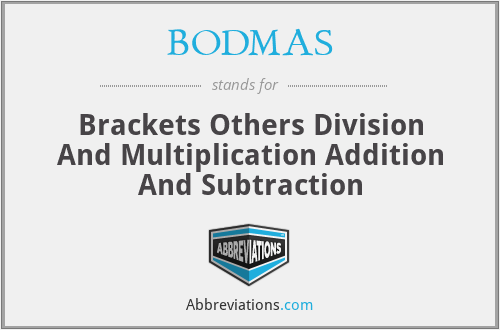 BODMAS - Brackets Others Division And Multiplication Addition And Subtraction