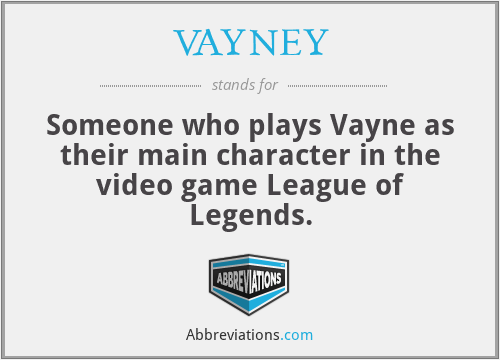 VAYNEY - Someone who plays Vayne as their main character in the video game League of Legends.
