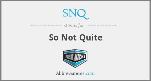 SNQ - So Not Quite