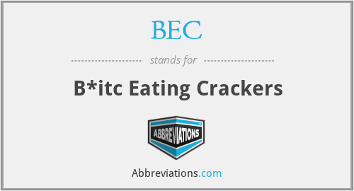BEC - B*itc Eating Crackers
