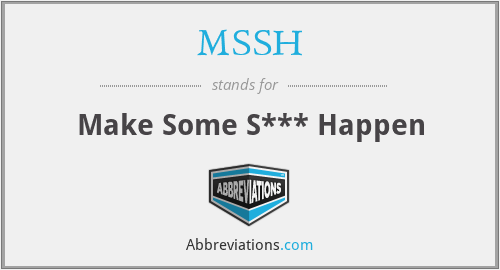 MSSH - Make Some S*** Happen