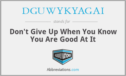 DGUWYKYAGAI - Don't Give Up When You Know You Are Good At It