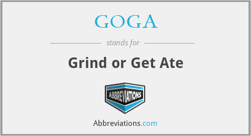 GOGA - Grind or Get Ate